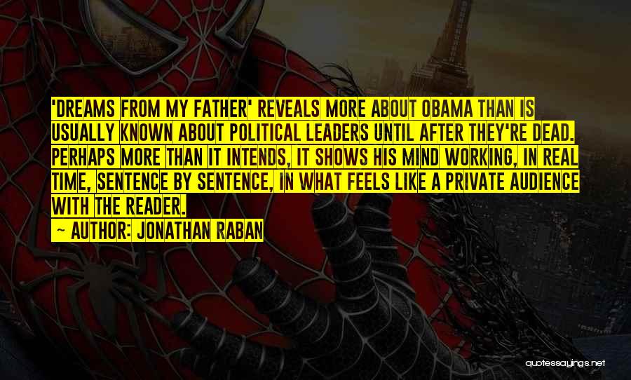 Jonathan Raban Quotes: 'dreams From My Father' Reveals More About Obama Than Is Usually Known About Political Leaders Until After They're Dead. Perhaps