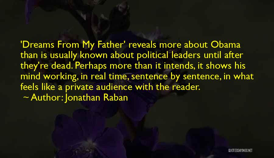 Jonathan Raban Quotes: 'dreams From My Father' Reveals More About Obama Than Is Usually Known About Political Leaders Until After They're Dead. Perhaps