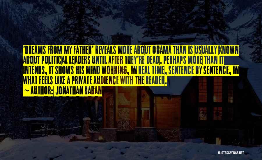 Jonathan Raban Quotes: 'dreams From My Father' Reveals More About Obama Than Is Usually Known About Political Leaders Until After They're Dead. Perhaps