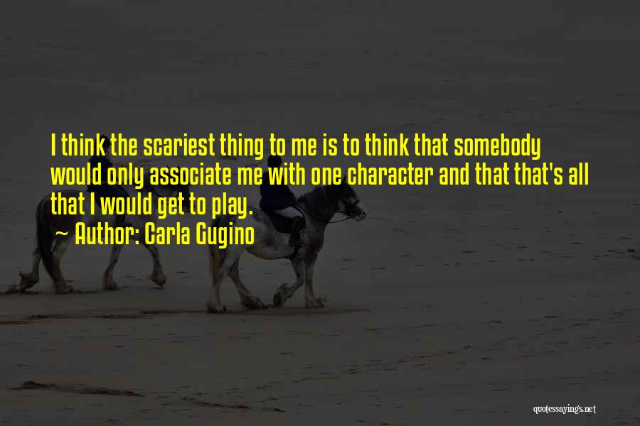 Carla Gugino Quotes: I Think The Scariest Thing To Me Is To Think That Somebody Would Only Associate Me With One Character And