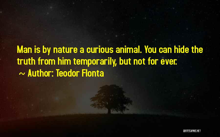 Teodor Flonta Quotes: Man Is By Nature A Curious Animal. You Can Hide The Truth From Him Temporarily, But Not For Ever.