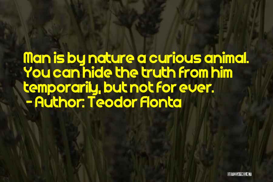 Teodor Flonta Quotes: Man Is By Nature A Curious Animal. You Can Hide The Truth From Him Temporarily, But Not For Ever.