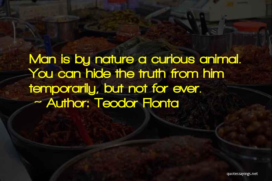 Teodor Flonta Quotes: Man Is By Nature A Curious Animal. You Can Hide The Truth From Him Temporarily, But Not For Ever.