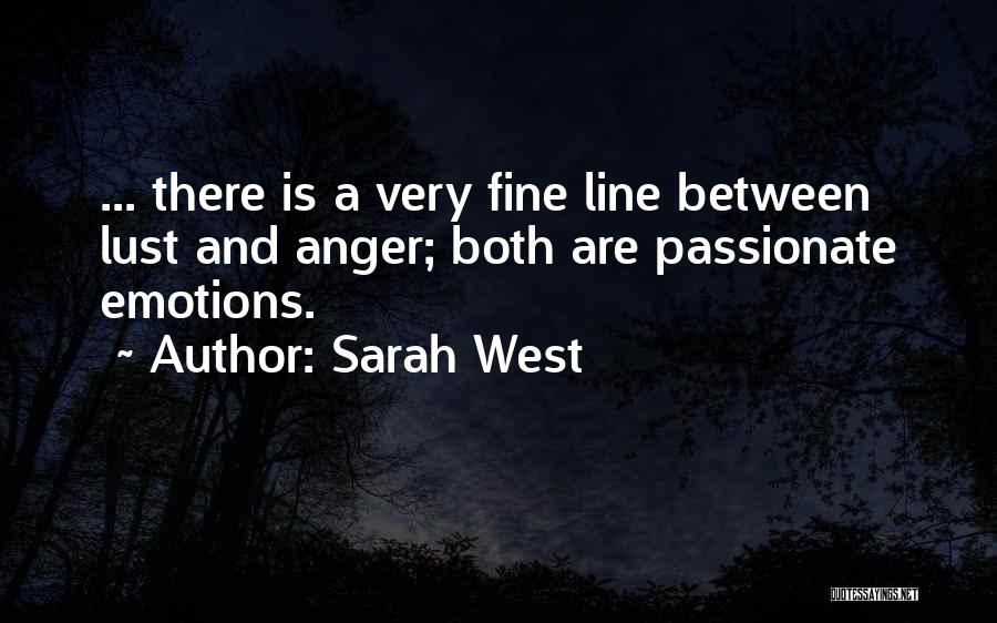 Sarah West Quotes: ... There Is A Very Fine Line Between Lust And Anger; Both Are Passionate Emotions.