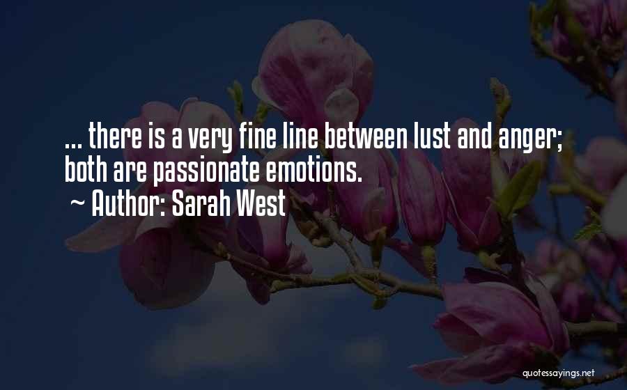 Sarah West Quotes: ... There Is A Very Fine Line Between Lust And Anger; Both Are Passionate Emotions.