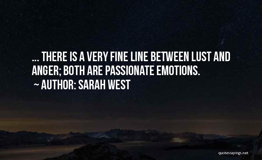 Sarah West Quotes: ... There Is A Very Fine Line Between Lust And Anger; Both Are Passionate Emotions.