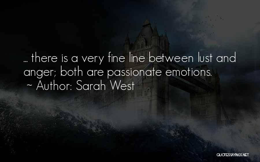 Sarah West Quotes: ... There Is A Very Fine Line Between Lust And Anger; Both Are Passionate Emotions.