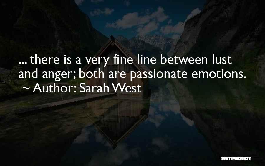 Sarah West Quotes: ... There Is A Very Fine Line Between Lust And Anger; Both Are Passionate Emotions.