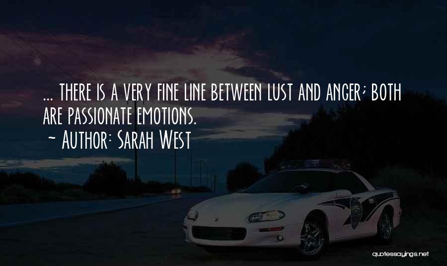 Sarah West Quotes: ... There Is A Very Fine Line Between Lust And Anger; Both Are Passionate Emotions.