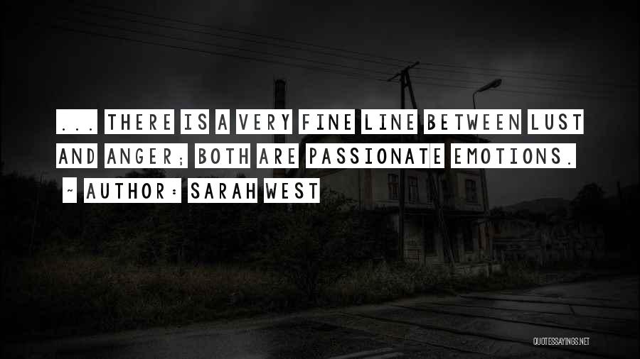 Sarah West Quotes: ... There Is A Very Fine Line Between Lust And Anger; Both Are Passionate Emotions.