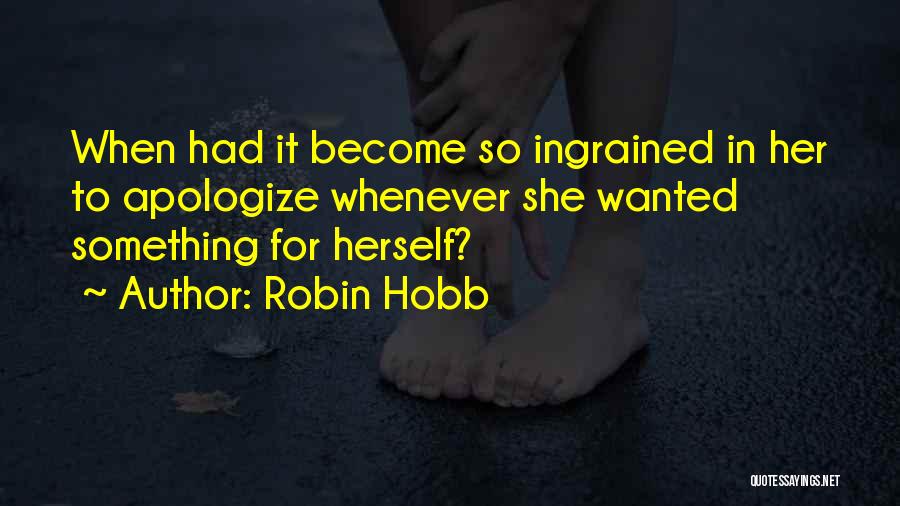 Robin Hobb Quotes: When Had It Become So Ingrained In Her To Apologize Whenever She Wanted Something For Herself?