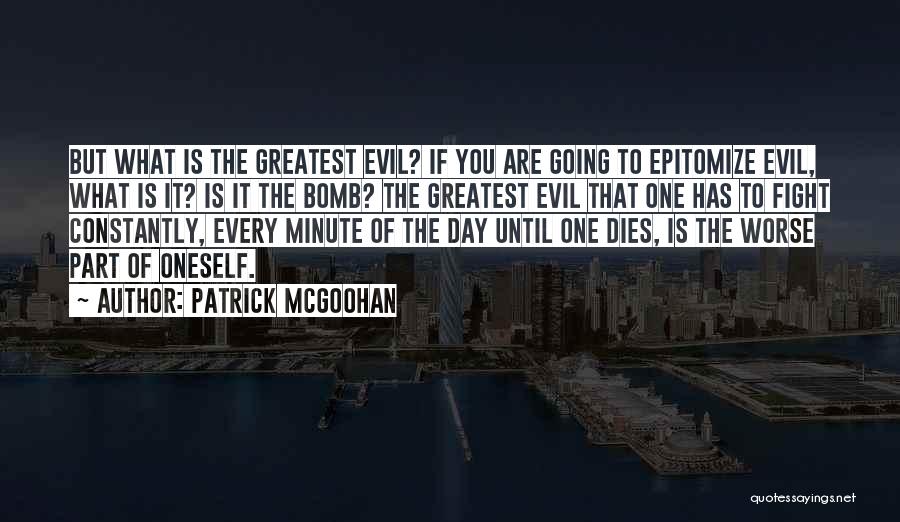 Patrick McGoohan Quotes: But What Is The Greatest Evil? If You Are Going To Epitomize Evil, What Is It? Is It The Bomb?