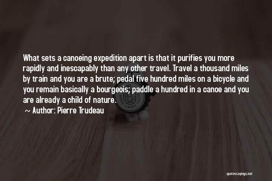 Pierre Trudeau Quotes: What Sets A Canoeing Expedition Apart Is That It Purifies You More Rapidly And Inescapably Than Any Other Travel. Travel