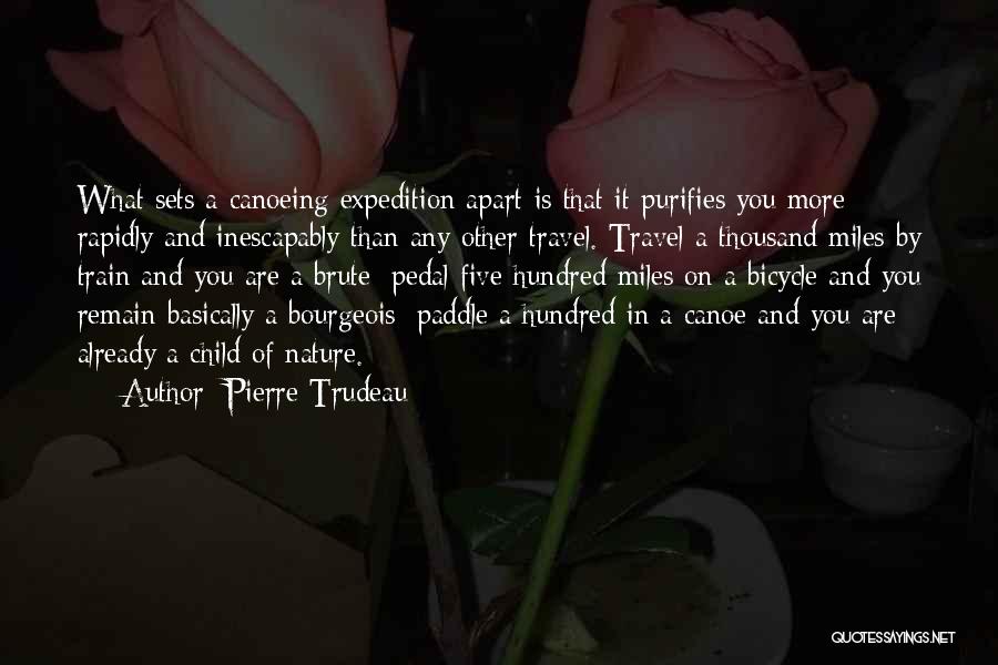 Pierre Trudeau Quotes: What Sets A Canoeing Expedition Apart Is That It Purifies You More Rapidly And Inescapably Than Any Other Travel. Travel