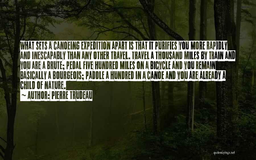 Pierre Trudeau Quotes: What Sets A Canoeing Expedition Apart Is That It Purifies You More Rapidly And Inescapably Than Any Other Travel. Travel