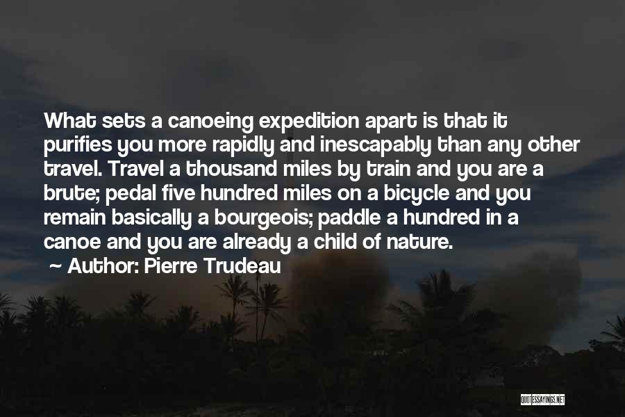 Pierre Trudeau Quotes: What Sets A Canoeing Expedition Apart Is That It Purifies You More Rapidly And Inescapably Than Any Other Travel. Travel