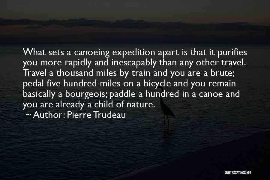 Pierre Trudeau Quotes: What Sets A Canoeing Expedition Apart Is That It Purifies You More Rapidly And Inescapably Than Any Other Travel. Travel