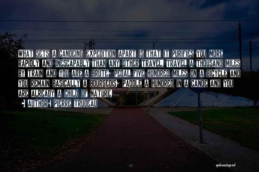 Pierre Trudeau Quotes: What Sets A Canoeing Expedition Apart Is That It Purifies You More Rapidly And Inescapably Than Any Other Travel. Travel