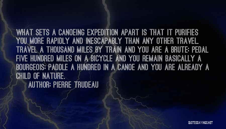 Pierre Trudeau Quotes: What Sets A Canoeing Expedition Apart Is That It Purifies You More Rapidly And Inescapably Than Any Other Travel. Travel