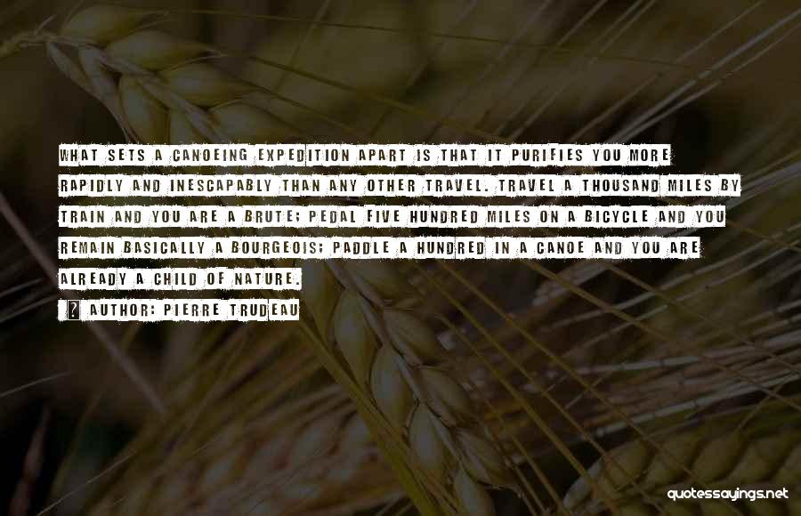 Pierre Trudeau Quotes: What Sets A Canoeing Expedition Apart Is That It Purifies You More Rapidly And Inescapably Than Any Other Travel. Travel