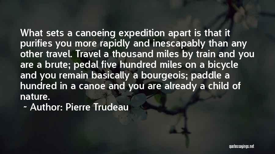 Pierre Trudeau Quotes: What Sets A Canoeing Expedition Apart Is That It Purifies You More Rapidly And Inescapably Than Any Other Travel. Travel