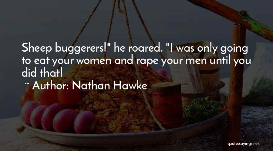 Nathan Hawke Quotes: Sheep Buggerers! He Roared. I Was Only Going To Eat Your Women And Rape Your Men Until You Did That!