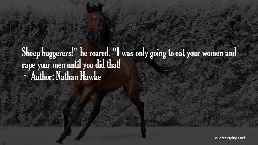 Nathan Hawke Quotes: Sheep Buggerers! He Roared. I Was Only Going To Eat Your Women And Rape Your Men Until You Did That!