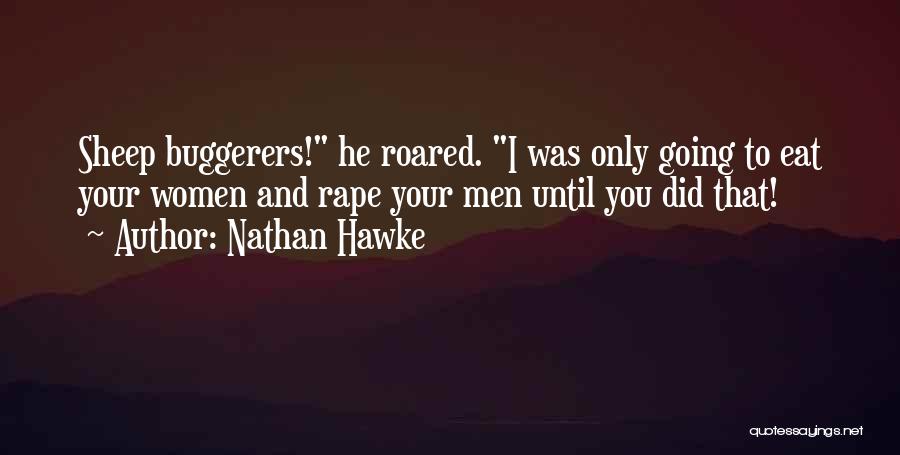 Nathan Hawke Quotes: Sheep Buggerers! He Roared. I Was Only Going To Eat Your Women And Rape Your Men Until You Did That!