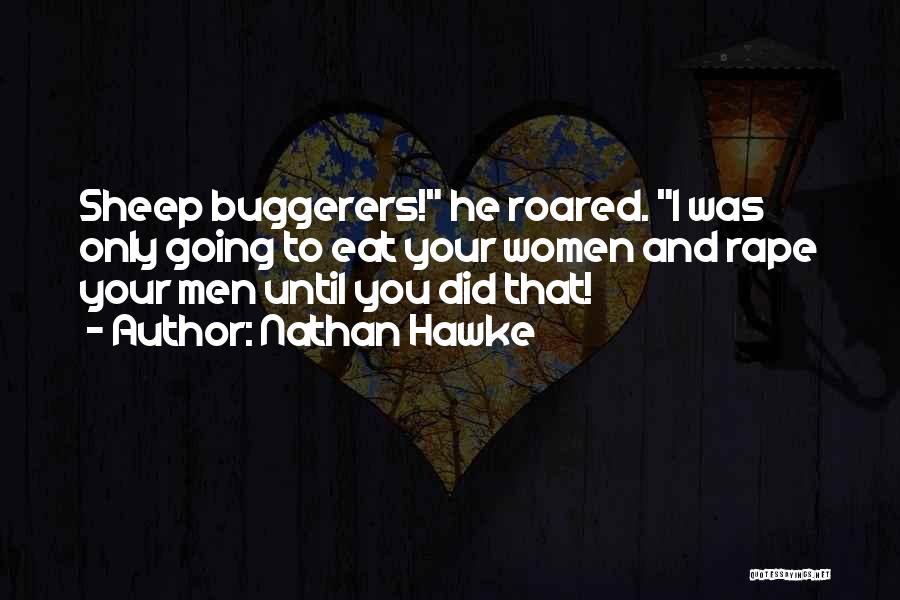 Nathan Hawke Quotes: Sheep Buggerers! He Roared. I Was Only Going To Eat Your Women And Rape Your Men Until You Did That!