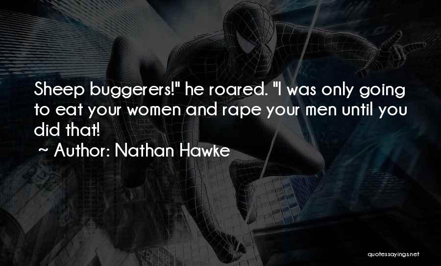 Nathan Hawke Quotes: Sheep Buggerers! He Roared. I Was Only Going To Eat Your Women And Rape Your Men Until You Did That!