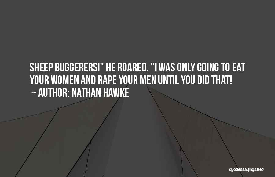 Nathan Hawke Quotes: Sheep Buggerers! He Roared. I Was Only Going To Eat Your Women And Rape Your Men Until You Did That!