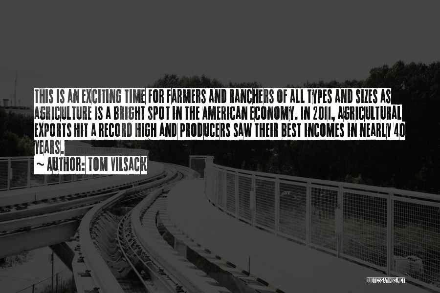 Tom Vilsack Quotes: This Is An Exciting Time For Farmers And Ranchers Of All Types And Sizes As Agriculture Is A Bright Spot