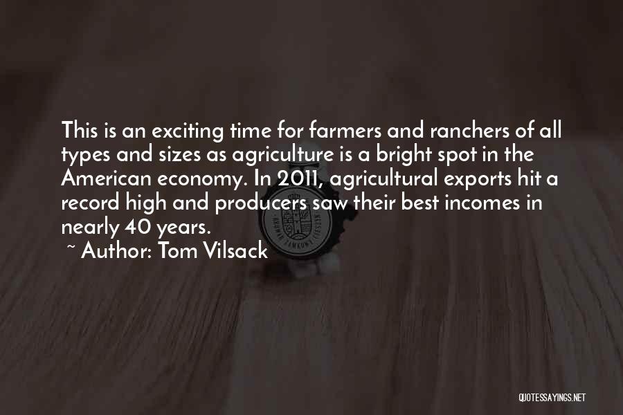 Tom Vilsack Quotes: This Is An Exciting Time For Farmers And Ranchers Of All Types And Sizes As Agriculture Is A Bright Spot