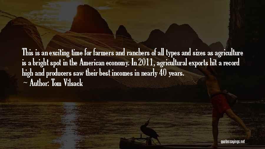 Tom Vilsack Quotes: This Is An Exciting Time For Farmers And Ranchers Of All Types And Sizes As Agriculture Is A Bright Spot