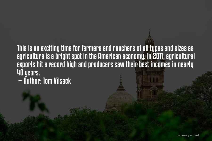 Tom Vilsack Quotes: This Is An Exciting Time For Farmers And Ranchers Of All Types And Sizes As Agriculture Is A Bright Spot