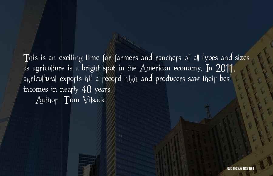 Tom Vilsack Quotes: This Is An Exciting Time For Farmers And Ranchers Of All Types And Sizes As Agriculture Is A Bright Spot