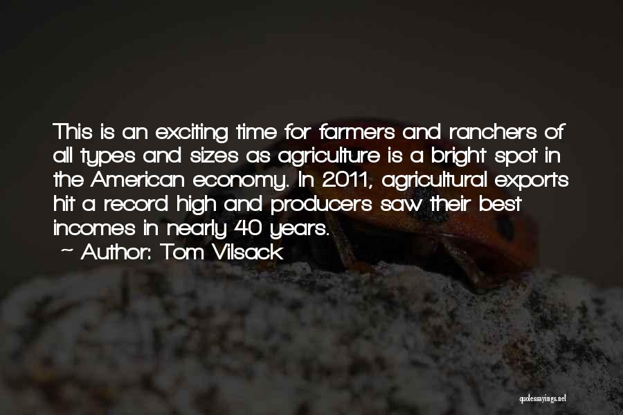 Tom Vilsack Quotes: This Is An Exciting Time For Farmers And Ranchers Of All Types And Sizes As Agriculture Is A Bright Spot