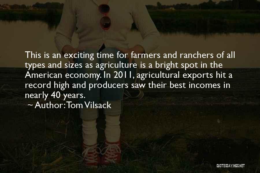 Tom Vilsack Quotes: This Is An Exciting Time For Farmers And Ranchers Of All Types And Sizes As Agriculture Is A Bright Spot