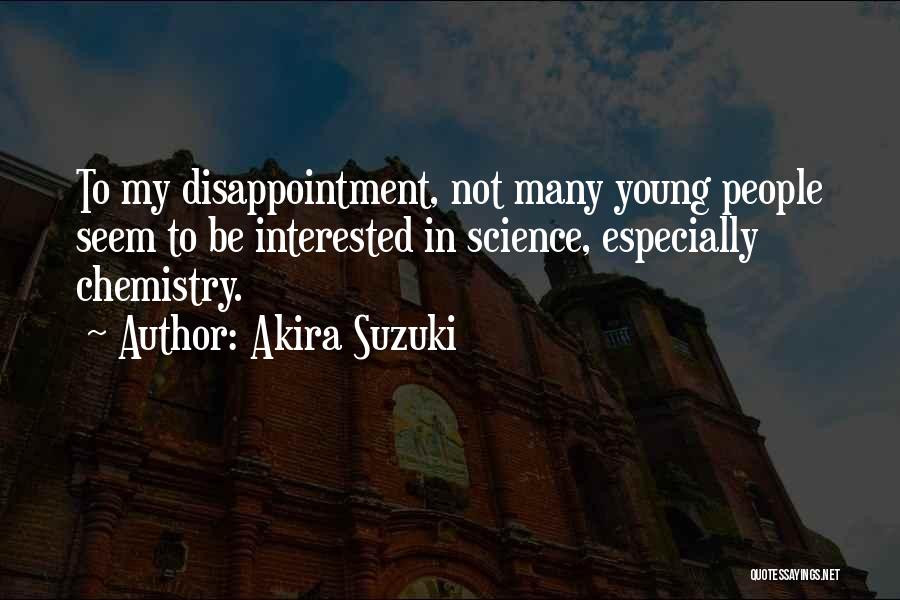 Akira Suzuki Quotes: To My Disappointment, Not Many Young People Seem To Be Interested In Science, Especially Chemistry.