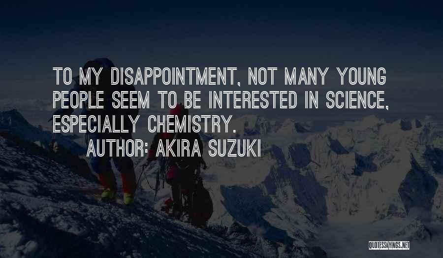 Akira Suzuki Quotes: To My Disappointment, Not Many Young People Seem To Be Interested In Science, Especially Chemistry.