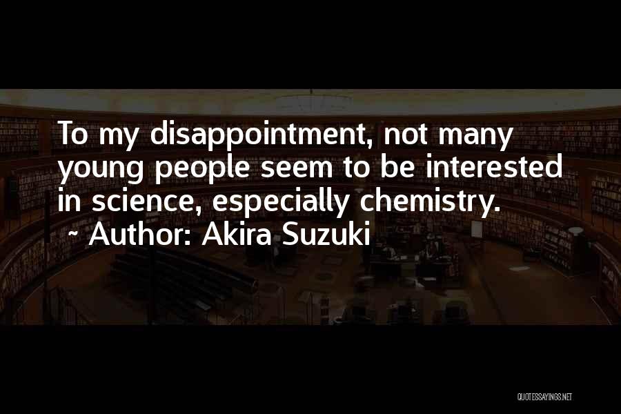 Akira Suzuki Quotes: To My Disappointment, Not Many Young People Seem To Be Interested In Science, Especially Chemistry.