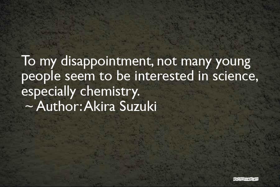 Akira Suzuki Quotes: To My Disappointment, Not Many Young People Seem To Be Interested In Science, Especially Chemistry.