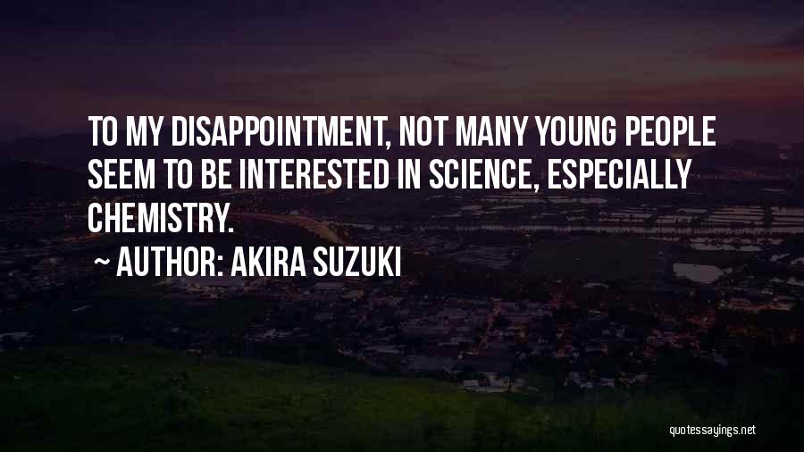 Akira Suzuki Quotes: To My Disappointment, Not Many Young People Seem To Be Interested In Science, Especially Chemistry.