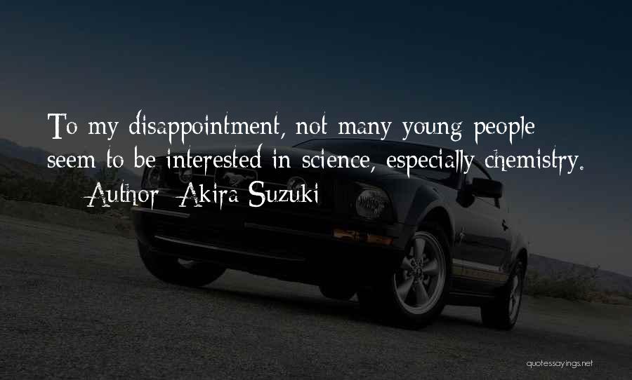 Akira Suzuki Quotes: To My Disappointment, Not Many Young People Seem To Be Interested In Science, Especially Chemistry.