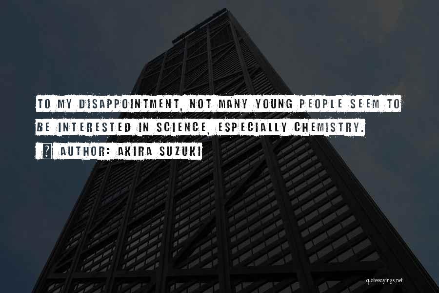 Akira Suzuki Quotes: To My Disappointment, Not Many Young People Seem To Be Interested In Science, Especially Chemistry.