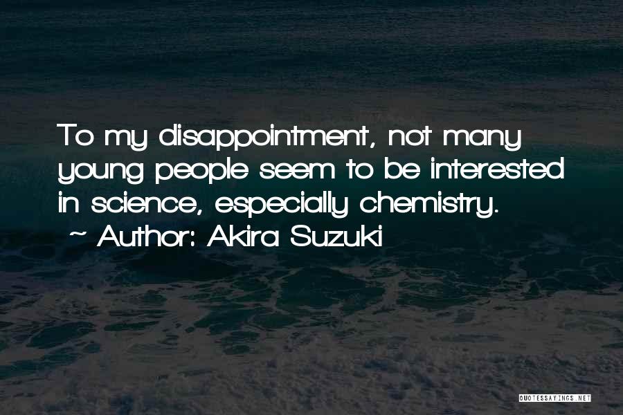 Akira Suzuki Quotes: To My Disappointment, Not Many Young People Seem To Be Interested In Science, Especially Chemistry.