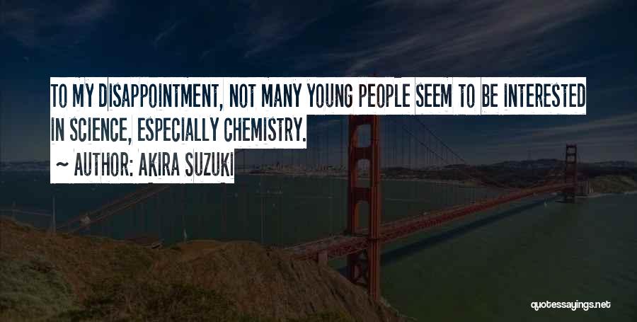 Akira Suzuki Quotes: To My Disappointment, Not Many Young People Seem To Be Interested In Science, Especially Chemistry.