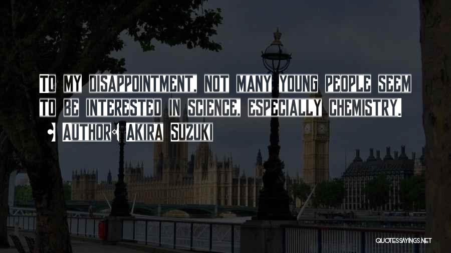 Akira Suzuki Quotes: To My Disappointment, Not Many Young People Seem To Be Interested In Science, Especially Chemistry.