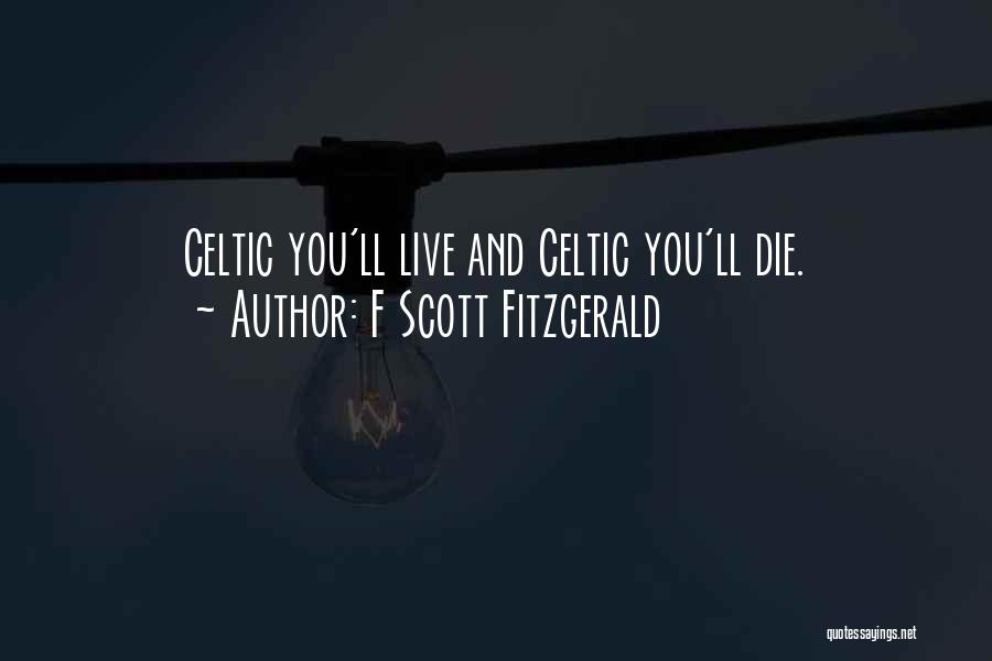 F Scott Fitzgerald Quotes: Celtic You'll Live And Celtic You'll Die.