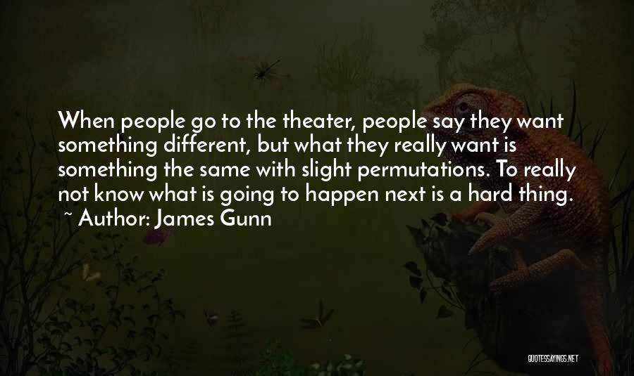 James Gunn Quotes: When People Go To The Theater, People Say They Want Something Different, But What They Really Want Is Something The